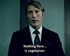 Mads Mikkelsen from the film Hannibal Lecter says "Nothing here...is vegetarian" then smiles.